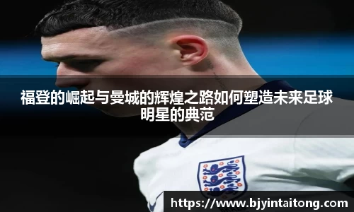 福登的崛起与曼城的辉煌之路如何塑造未来足球明星的典范