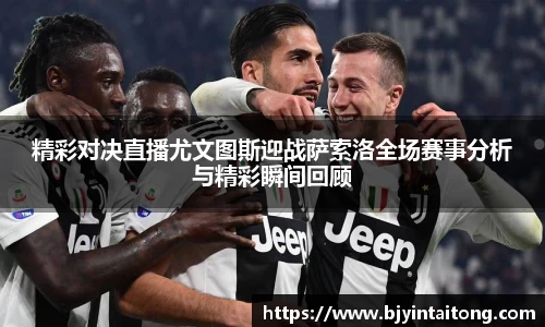 精彩对决直播尤文图斯迎战萨索洛全场赛事分析与精彩瞬间回顾