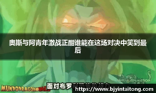 奥斯与阿青年激战正酣谁能在这场对决中笑到最后