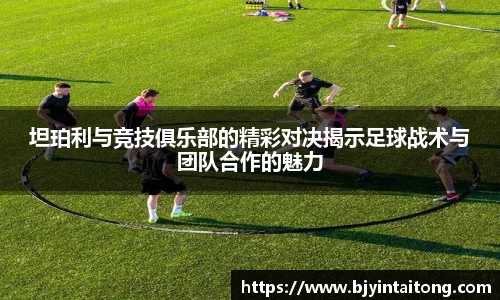 坦珀利与竞技俱乐部的精彩对决揭示足球战术与团队合作的魅力